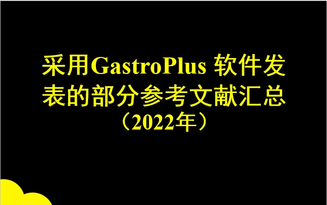 采用GastroPlus 軟件發(fā)表部分參考文獻(xiàn)匯總列表（2022年）